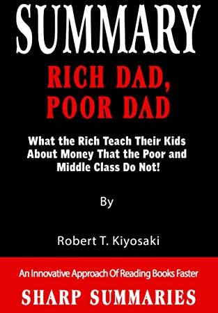 RICH DAD, POOR DAD: What the Rich Teach Their Kids About Money That the Poor and Middle Class Do Not!-An Innovative Approach Of Reading Books Faster